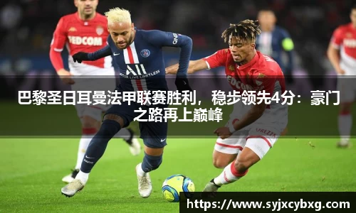 巴黎圣日耳曼法甲联赛胜利，稳步领先4分：豪门之路再上巅峰